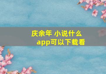 庆余年 小说什么app可以下载看